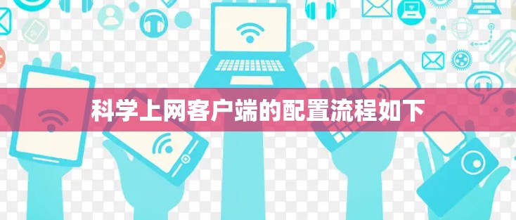 科学上网客户端的配置流程如下
