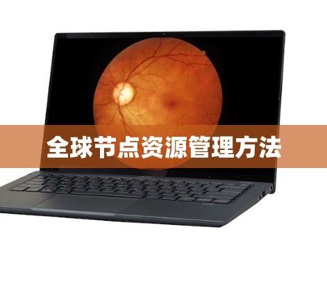 全球节点资源管理方法 全球节点资源管理方法