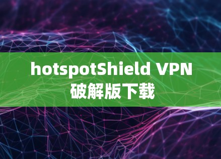 hotspotShield VPN 破解版下载 hotspotShield VPN 破解版下载