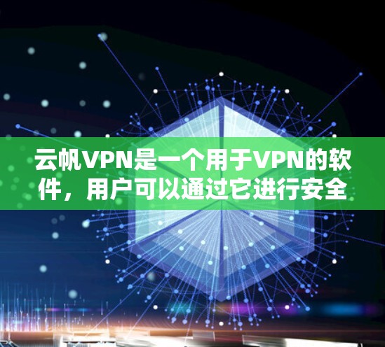 云帆VPN是一个用于VPN的软件，用户可以通过它进行安全的网络访问。以下是对云帆VPN的详细介绍