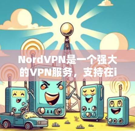 NordVPN是一个强大的VPN服务，支持在iOS设备上使用，包括iPhone。以下是使用NordVPN在iPhone上进行VPN操作的教程