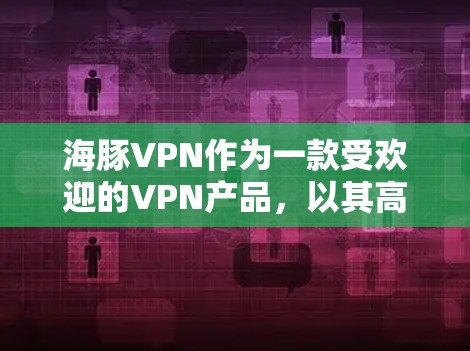 海豚VPN作为一款受欢迎的VPN产品,以其高效的性能和强大的安全性著称。以下是对其性能的详细分析 海豚VPN作为一款受欢迎的VPN产品,以其高效的性能和强大的安全性著称。以下是对其性能的详细分析