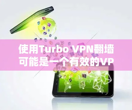使用Turbo VPN翻墙可能是一个有效的VPN技术,但需要谨慎使用,以确保安全和效果。以下是一些步骤和建议 使用Turbo VPN翻墙可能是一个有效的VPN技术,但需要谨慎使用,以确保安全和效果。以下是一些步骤和建议