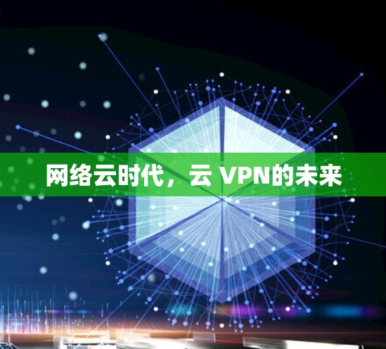 网络云时代,云 VPN的未来 网络云时代,云 VPN的未来