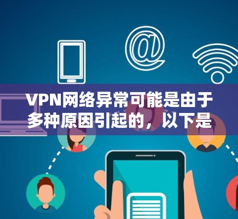 VPN网络异常可能是由于多种原因引起的,以下是一些可能的原因和影响 VPN网络异常可能是由于多种原因引起的,以下是一些可能的原因和影响