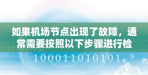 如果机场节点出现了故障,通常需要按照以下步骤进行检查和处理 如果机场节点出现了故障,通常需要按照以下步骤进行检查和处理