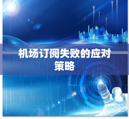 机场订阅失败的应对策略 机场订阅失败的应对策略