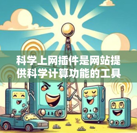 科学上网插件是网站提供科学计算功能的工具,帮助用户进行数学公式编辑、绘图、数学计算和编程等科学任务。以下是对科学上网插件的总结和建议 科学上网插件是网站提供科学计算功能的工具,帮助用户进行数学公式编辑、绘图、数学计算和编程等科学任务。以下是对科学上网插件的总结和建议