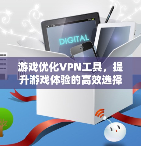 游戏优化VPN工具,提升游戏体验的高效选择 游戏优化VPN工具,提升游戏体验的高效选择