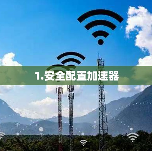 1.安全配置加速器 1.安全配置加速器