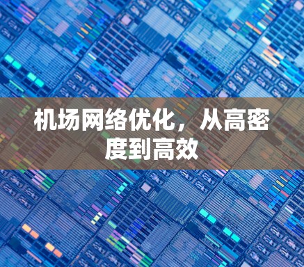 机场网络优化,从高密度到高效 机场网络优化,从高密度到高效