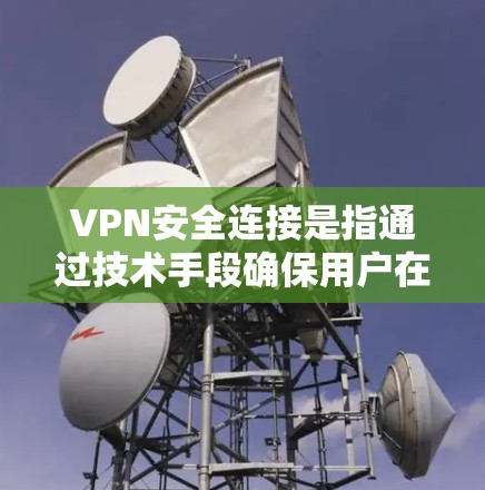 VPN安全连接是指通过技术手段确保用户在使用VPN服务时,数据和信息的安全性,防止数据泄露、恶意软件传播等。以下是关于VPN安全连接的详细解释 VPN安全连接是指通过技术手段确保用户在使用VPN服务时,数据和信息的安全性,防止数据泄露、恶意软件传播等。以下是关于VPN安全连接的详细解释