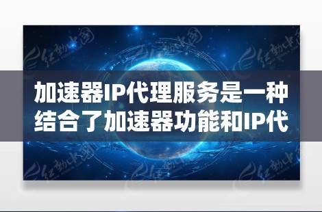 加速器IP代理服务是一种结合了加速器功能和IP代理技术的工具,旨在快速处理网络请求,特别是在断线或网络阻断的情况下,提供高效的资源访问和下载服务。以下是对该服务的详细分析 加速器IP代理服务是一种结合了加速器功能和IP代理技术的工具,旨在快速处理网络请求,特别是在断线或网络阻断的情况下,提供高效的资源访问和下载服务。以下是对该服务的详细分析