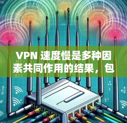 VPN 速度慢是多种因素共同作用的结果,包括网络配置、VPN软件性能、加密方式以及网络连接稳定等。以下是一些具体的解决方法 VPN 速度慢是多种因素共同作用的结果,包括网络配置、VPN软件性能、加密方式以及网络连接稳定等。以下是一些具体的解决方法
