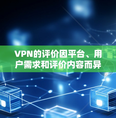 VPN的评价因平台、用户需求和评价内容而异,以下是一些常见的VPN评分排行,供参考 VPN的评价因平台、用户需求和评价内容而异,以下是一些常见的VPN评分排行,供参考
