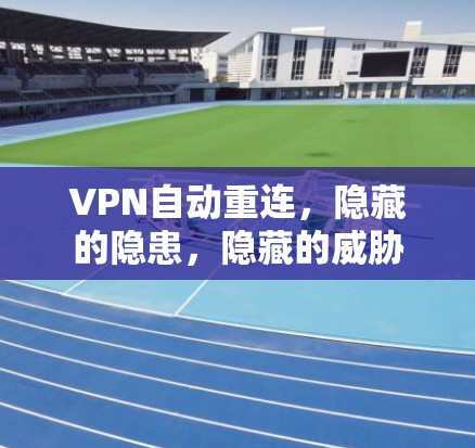 VPN自动重连，隐藏的隐患，隐藏的威胁