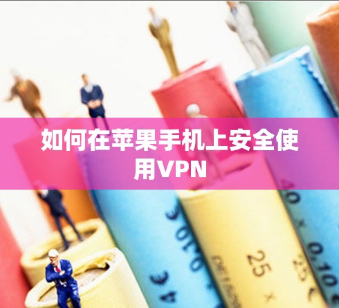 如何在苹果手机上安全使用VPN 如何在苹果手机上安全使用VPN