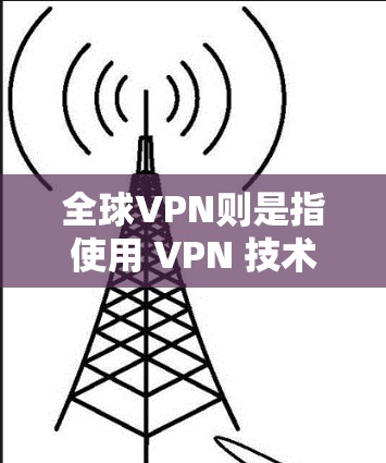 全球VPN则是指使用 VPN 技术连接到全球范围内的互联网,提供加密通信服务的一种方式。全球范围内的 VPN 支持的国家包括美国、加拿大、英国、法国、德国、日本、韩国、澳大利亚、新西兰等 全球VPN则是指使用 VPN 技术连接到全球范围内的互联网,提供加密通信服务的一种方式。全球范围内的 VPN 支持的国家包括美国、加拿大、英国、法国、德国、日本、韩国、澳大利亚、新西兰等