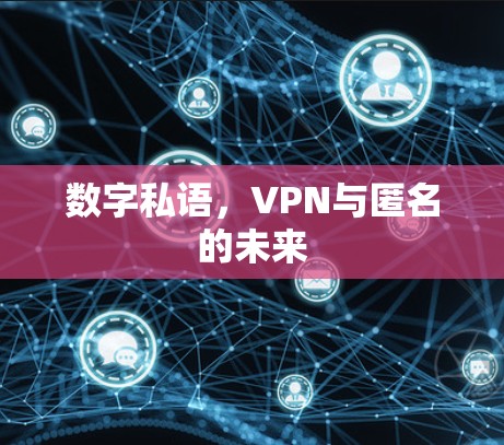 数字私语,VPN与匿名的未来 数字私语,VPN与匿名的未来