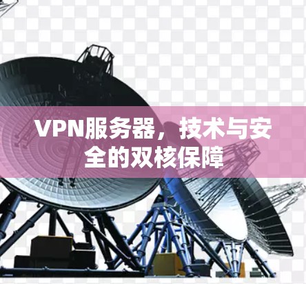 VPN服务器,技术与安全的双核保障 VPN服务器,技术与安全的双核保障