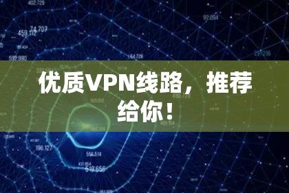 优质VPN线路,推荐给你! 优质VPN线路,推荐给你!