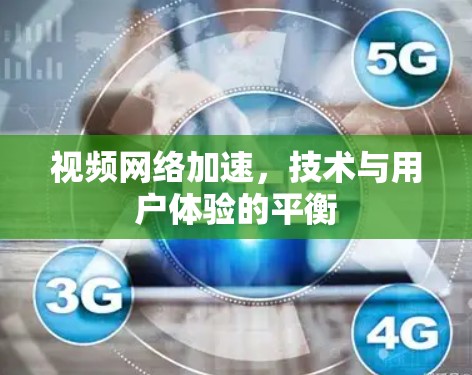 视频网络加速,技术与用户体验的平衡 视频网络加速,技术与用户体验的平衡