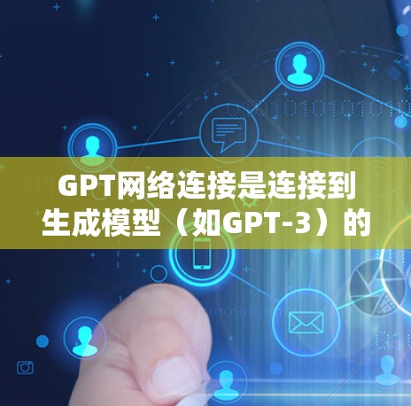 GPT网络连接是连接到生成模型(如GPT-3)的网络设备,用于传输数据和信息。以下是对GPT网络连接的详细理解 GPT网络连接是连接到生成模型(如GPT-3)的网络设备,用于传输数据和信息。以下是对GPT网络连接的详细理解