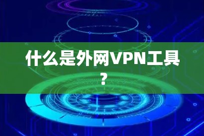 什么是外网VPN工具? 什么是外网VPN工具?