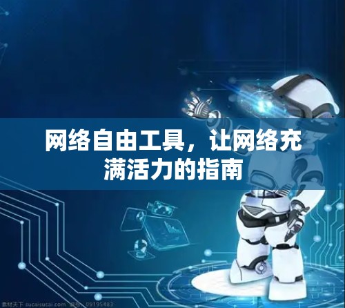 网络自由工具,让网络充满活力的指南 网络自由工具,让网络充满活力的指南