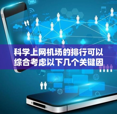 科学上网机场的排行可以综合考虑以下几个关键因素 科学上网机场的排行可以综合考虑以下几个关键因素