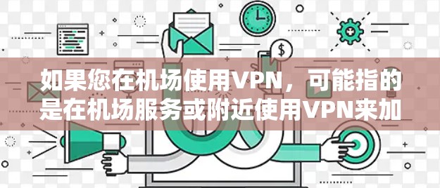 如果您在机场使用VPN,可能指的是在机场服务或附近使用VPN来加密您的通信或数据。但需要注意的是,VPN的使用需要遵守当地法律法规,特别是在某些地区,可能有特定的政策或规定 如果您在机场使用VPN,可能指的是在机场服务或附近使用VPN来加密您的通信或数据。但需要注意的是,VPN的使用需要遵守当地法律法规,特别是在某些地区,可能有特定的政策或规定