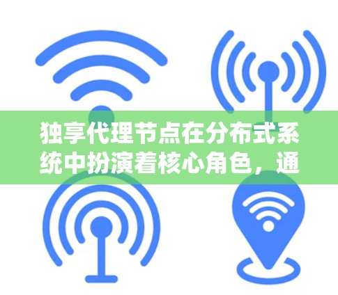 独享代理节点在分布式系统中扮演着核心角色,通过整合多种分布式技术,如分布式数据库、分布式缓存、事务管理和分布式模式,从而实现高效的、可靠的分布式系统。以下是对独享代理节点的详细分析 独享代理节点在分布式系统中扮演着核心角色,通过整合多种分布式技术,如分布式数据库、分布式缓存、事务管理和分布式模式,从而实现高效的、可靠的分布式系统。以下是对独享代理节点的详细分析