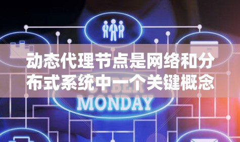 动态代理节点是网络和分布式系统中一个关键概念,其主要功能是根据需要动态地调整其角色和连接,以响应变化和动态需求。以下是对动态代理节点的详细解释 动态代理节点是网络和分布式系统中一个关键概念,其主要功能是根据需要动态地调整其角色和连接,以响应变化和动态需求。以下是对动态代理节点的详细解释
