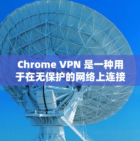 Chrome VPN 是一种用于在无保护的网络上连接到一个私有网络的工具,允许用户访问安全的网站,从而避免因穿过防火墙而受到监控。以下是关于 Chrome VPN 的一些关键点 Chrome VPN 是一种用于在无保护的网络上连接到一个私有网络的工具,允许用户访问安全的网站,从而避免因穿过防火墙而受到监控。以下是关于 Chrome VPN 的一些关键点