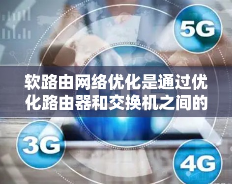 软路由网络优化是通过优化路由器和交换机之间的信息管理,以提高网络性能的策略。以下是软路由网络优化的详细步骤 软路由网络优化是通过优化路由器和交换机之间的信息管理,以提高网络性能的策略。以下是软路由网络优化的详细步骤