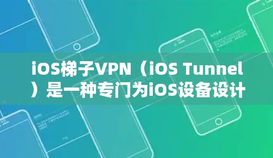 iOS梯子VPN（iOS Tunnel）是一种专门为iOS设备设计的VPN服务，允许用户在iOS设备上直接访问第三方VPN服务器。以下是一些iOS梯子VPN的主要优势和使用方法