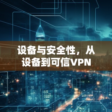 设备与安全性,从设备到可信VPN 设备与安全性,从设备到可信VPN