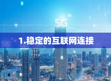 1.稳定的互联网连接 1.稳定的互联网连接