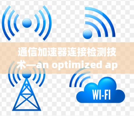 通信加速器连接检测技术—an optimized approach for faster and more reliable communication 通信加速器连接检测技术—an optimized approach for faster and more reliable communication