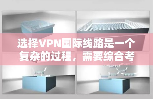选择VPN国际线路是一个复杂的过程,需要综合考虑多个因素。以下是基于上述思考过程的指南 选择VPN国际线路是一个复杂的过程,需要综合考虑多个因素。以下是基于上述思考过程的指南