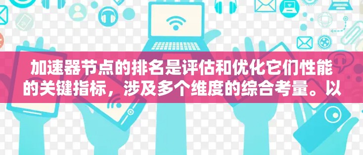 加速器节点的排名是评估和优化它们性能的关键指标,涉及多个维度的综合考量。以下是详细的步骤和方法 加速器节点的排名是评估和优化它们性能的关键指标,涉及多个维度的综合考量。以下是详细的步骤和方法
