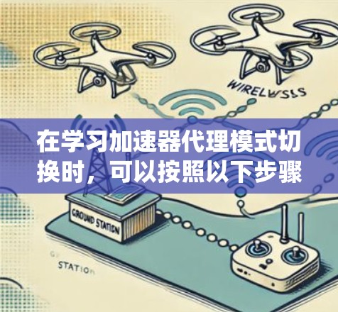 在学习加速器代理模式切换时，可以按照以下步骤进行系统性地理解和应用