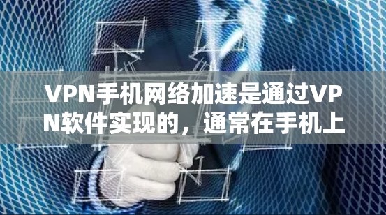 VPN手机网络加速是通过VPN软件实现的,通常在手机上使用。以下是详细的步骤和注意事项 VPN手机网络加速是通过VPN软件实现的,通常在手机上使用。以下是详细的步骤和注意事项