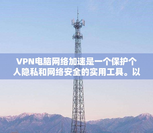 VPN电脑网络加速是一个保护个人隐私和网络安全的实用工具。以下是一步步的指南,帮助你轻松使用VPN加速电脑 VPN电脑网络加速是一个保护个人隐私和网络安全的实用工具。以下是一步步的指南,帮助你轻松使用VPN加速电脑