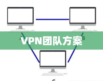 VPN团队方案 VPN团队方案
