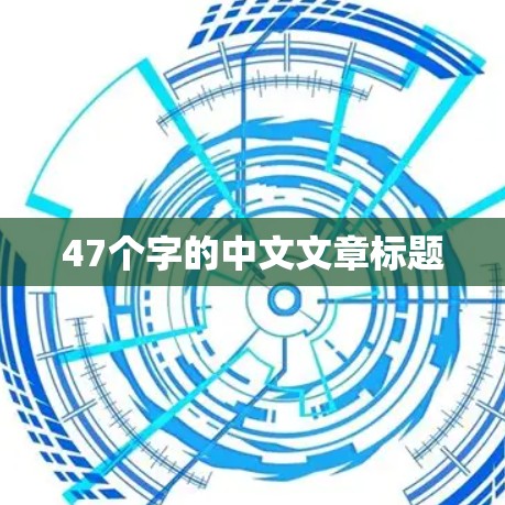 47个字的中文文章标题 47个字的中文文章标题