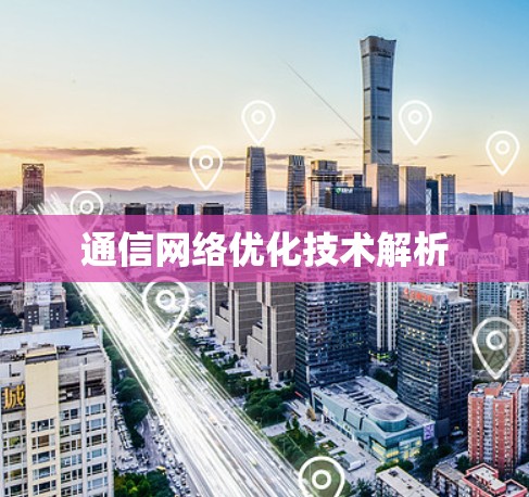 通信网络优化技术解析 通信网络优化技术解析