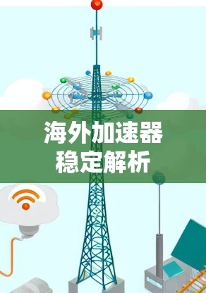 海外加速器稳定解析 海外加速器稳定解析