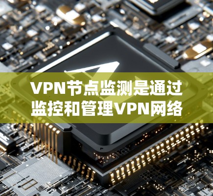 VPN节点监测是通过监控和管理VPN网络中的节点设备,确保网络的安全、稳定和高效运行的重要技术。它主要涉及加密传输、流量分析、设备监控和安全审计等多个方面。以下是关于VPN节点监测的详细说明 VPN节点监测是通过监控和管理VPN网络中的节点设备,确保网络的安全、稳定和高效运行的重要技术。它主要涉及加密传输、流量分析、设备监控和安全审计等多个方面。以下是关于VPN节点监测的详细说明