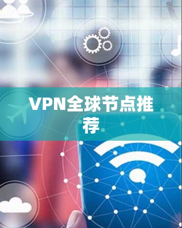 VPN全球节点推荐 VPN全球节点推荐
